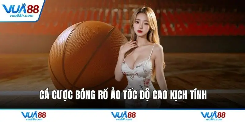 Cá cược bóng rổ ảo tốc độ cao kịch tính