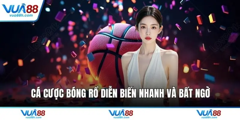 Cá cược bóng rổ diễn biến nhanh và bất ngờ