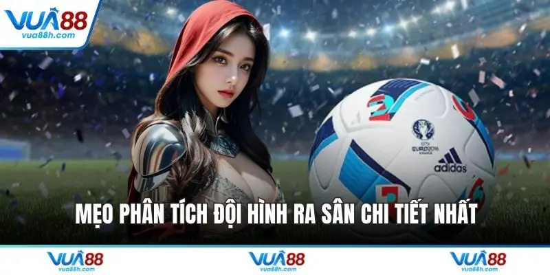 Mẹo phân tích đội hình ra sân chi tiết nhất