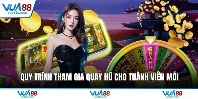 Quy trình tham gia quay hũ cho thành viên mới