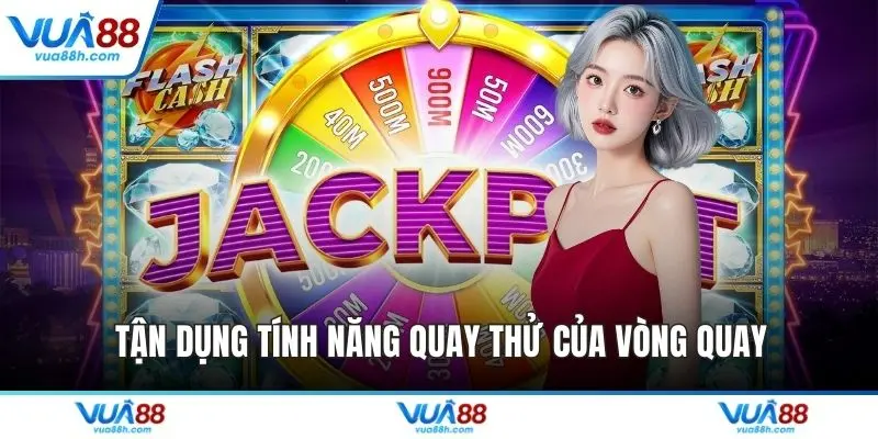 Tận dụng tính năng quay thử của vòng quay